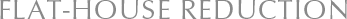 FLAT-HOUSE REDUCTION