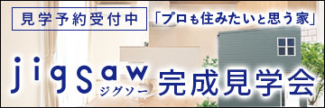 見学予約受付中 「プロも住みたいと思う家」 jigSaw(ジグソー)完成見学会